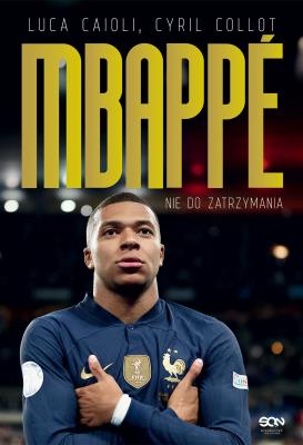 Kylian Mbappe. Nie do zatrzymania. Autor: Luca Caioli, Cyril Collot. SmakLiter.pl Okładka książki Kylian Mbappe. Nie do zatrzymania