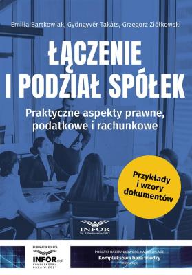 Łączenie i podział spółek. Praktyczne aspekty... Autor: Bartkowiak Emilia, Gyngyvr Takts, Grzegorz Ziółko. SmakLiter.pl Okładka książki Łączenie i podział spółek. Praktyczne aspekty..
