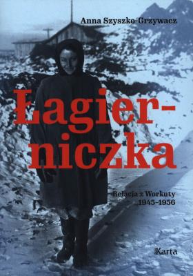 Łagierniczka. Relacja z Workuty 1945-1956. Autor: Szyszko-Grzywacz Anna. SmakLiter.pl Okładka książki Łagierniczka. Relacja z Workuty 1945-1956