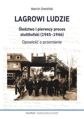 Okładka książki Lagrowi ludzie. Śledztwo i pierwszy proces stutthofski (1945–1946). Opowieść o przemianie