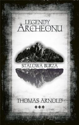 Legendy Archeonu. Stalowa burza (z autografem). Autor: Thomas Arnold. SmakLiter.pl Okładka książki Legendy Archeonu. Stalowa burza (z autografem)