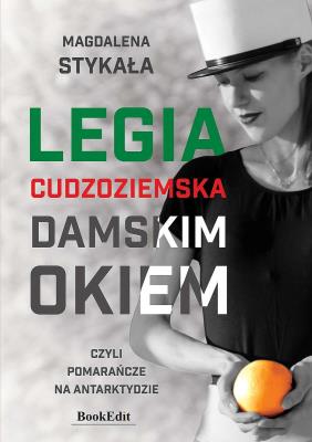 Okładka książki Legia Cudzoziemska damskim okiem, czyli pomarańcze na Antarktydzie