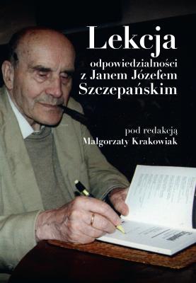Lekcja odpowiedzialności z Janem Józefem Szczepańskim. Autor: red. Małgorzata Krakowiak. SmakLiter.pl Okładka książki Lekcja odpowiedzialności z Janem Józefem Szczepańskim