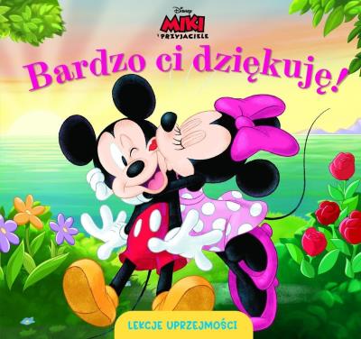 Lekcje uprzejmości. Bardzo ci dziękuję. Disney Miki i Przyjaciele. Autor: Aleksandra Górska. SmakLiter.pl Okładka książki Lekcje uprzejmości. Bardzo ci dziękuję. Disney Miki i Przyjaciele