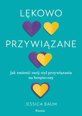 Lękowo przywiązane. Jak zmienić swój styl przywiązania na bezpieczny. Autor: Baum 	Jessica. SmakLiter.pl Okładka książki Lękowo przywiązane. Jak zmienić swój styl przywiązania na bezpieczny