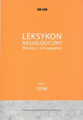 Leksykon aksjol. Słowian i ich sąsiadów T.1 Dom. Autor: Jerzy Bartmiński (red.), Iwona Bielińska-Gardziel. SmakLiter.pl Okładka książki Leksykon aksjol. Słowian i ich sąsiadów T.1 Dom