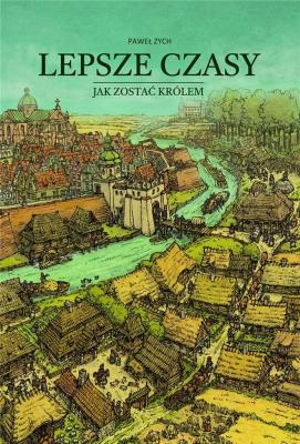 Lepsze czasy. Jak zostać królem. Autor: Zych Paweł. SmakLiter.pl Okładka książki Lepsze czasy. Jak zostać królem