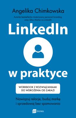 Okładka książki LinkedIn w praktyce. Nawiązuj relacje, buduj markę i sprzedawaj bez spamowania. Workbook z rozwiązaniami do wdrożenia od zaraz!