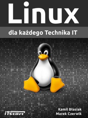 Linux dla każdego Technika IT. Autor: Kamil Błasiak, Marek Czerwik. SmakLiter.pl Okładka książki Linux dla każdego Technika IT
