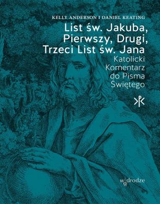 List św. Jakuba, Pierwszy, Drugi, Trzeci List św. Jana. Katolicki Komentarz do Pisma Świętego. Autor: Daniel Keating, Kelly Anderson. SmakLiter.pl Okładka książki List św. Jakuba, Pierwszy, Drugi, Trzeci List św. Jana. Katolicki Komentarz do Pisma Świętego