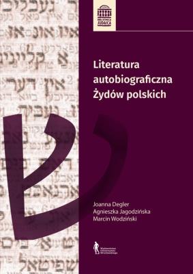 Literatura autobiograficzna Żydów polskich. Autor: Jagodzińska Agnieszka, Degler (Lisek) Joanna, Wodziński Marcin. SmakLiter.pl Okładka książki Literatura autobiograficzna Żydów polskich