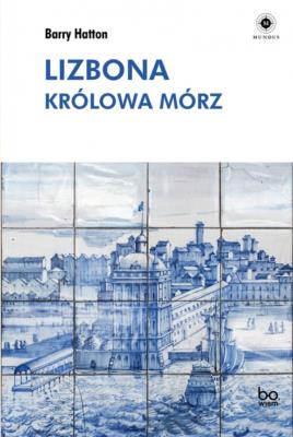 Lizbona. Królowa mórz. Autor: Barry Hatton. SmakLiter.pl Okładka książki Lizbona. Królowa mórz