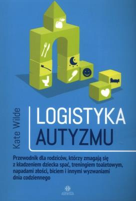 Logistyka autyzmu. Przewodnik dla rodziców, którzy zmagają się z kładzeniem dziecka spać, treningiem toaletowym, napadami złości, biciem i innymi wyzwaniami dnia codziennego. Autor: Kate Wilde. SmakLiter.pl Okładka książki Logistyka autyzmu. Przewodnik dla rodziców, którzy zmagają się z kładzeniem dziecka spać, treningiem toaletowym, napadami złości, biciem i innymi wyzwaniami dnia codziennego