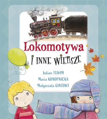 Lokomotywa i inne wiersze. Autor: Julian Tuwim, Gintowt Małgorzata, Konopnicka Maria. SmakLiter.pl Okładka książki Lokomotywa i inne wiersze