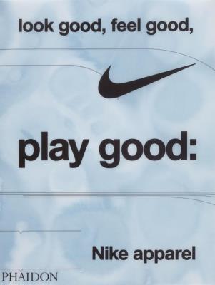 Look Good Feel Good Play Good Nike Apparel. Autor: Skidmore Maisie. SmakLiter.pl Okładka książki Look Good Feel Good Play Good Nike Apparel