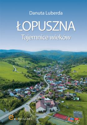 Łopuszna. Tajemnice wieków. Autor: Luberda Danuta. SmakLiter.pl Okładka książki Łopuszna. Tajemnice wieków