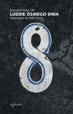 Ludzie ósmego dnia. Autostopem do Matki Teresy wyd. 2023. Autor: Krzysztof Pałys. SmakLiter.pl Okładka książki Ludzie ósmego dnia. Autostopem do Matki Teresy wyd. 2023