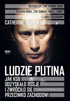 Ludzie Putina. Jak KGB odzyskało Rosję. Autor: Catherine Belton, Przemysław Hejmej. SmakLiter.pl Okładka książki Ludzie Putina. Jak KGB odzyskało Rosję