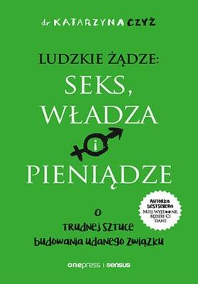 Ludzkie żądze: seks, władza i pieniądze. O trudnej sztuce budowania udanego związku. Autor: Czyż Katarzyna. SmakLiter.pl Okładka książki Ludzkie żądze: seks, władza i pieniądze. O trudnej sztuce budowania udanego związku