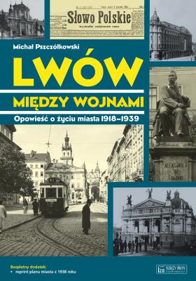 Okładka książki Lwów między wojnami. Opowieść o życiu miasta...