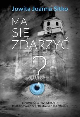 Ma się zdarzyć?. Autor: Sitko Joanna Jowita. SmakLiter.pl Okładka książki Ma się zdarzyć?