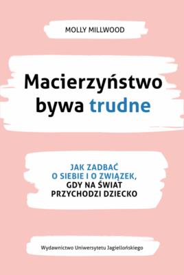 Macierzyństwo bywa trudne. Jak zadbać o siebie i związek, gdy na świat przychodzi dziecko. Autor: Molly Millwood. SmakLiter.pl Okładka książki Macierzyństwo bywa trudne. Jak zadbać o siebie i związek, gdy na świat przychodzi dziecko