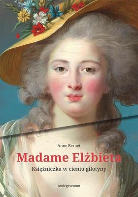 Madame Elżbieta. Księżniczka w cieniu gilotyny. Autor: Bernet Anne. SmakLiter.pl Okładka książki Madame Elżbieta. Księżniczka w cieniu gilotyny