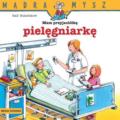 Mądra Mysz. Mam przyjaciółkę pielęgniarkę. Autor: Ralf Butschkow. SmakLiter.pl Okładka książki Mądra Mysz. Mam przyjaciółkę pielęgniarkę
