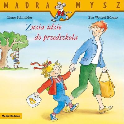 Mądra Mysz. Zuzia idzie do przedszkola. Autor: Liane Schneider, Eva Wenzel-Burger. SmakLiter.pl Okładka książki Mądra Mysz. Zuzia idzie do przedszkola
