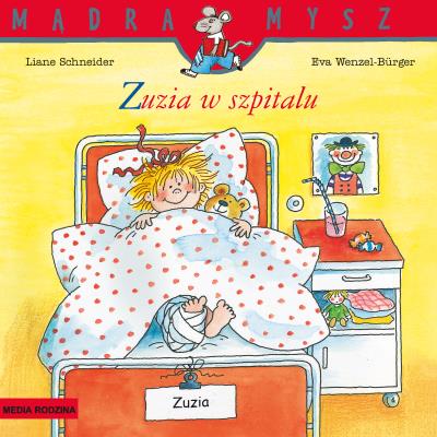 Mądra Mysz. Zuzia w szpitalu. Autor: Liane Schneider, Eva Wenzel-Burger, Emilia Kledzik. SmakLiter.pl Okładka książki Mądra Mysz. Zuzia w szpitalu
