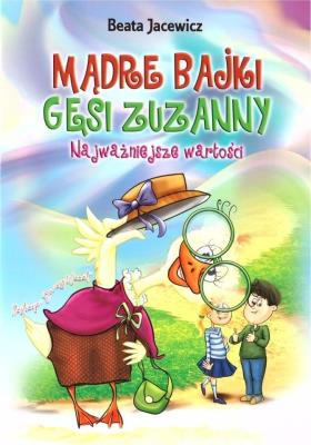 Mądre bajki Gęsi Zuzanny. Najważniejsze wartości. Autor: Jacewicz Beata. SmakLiter.pl Okładka książki Mądre bajki Gęsi Zuzanny. Najważniejsze wartości
