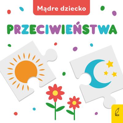 Mądre dziecko. Przeciwieństwa. Autor: 9788328096066. SmakLiter.pl Okładka książki Mądre dziecko. Przeciwieństwa