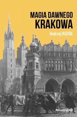 Magia dawnego Krakowa. Autor: Kozioł Andrzej. SmakLiter.pl Okładka książki Magia dawnego Krakowa