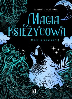 Magia księżycowa. Mały przewodnik. Autor: Melanie Marquis. SmakLiter.pl Okładka książki Magia księżycowa. Mały przewodnik