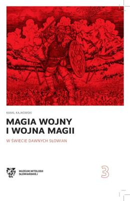 Magia wojny i wojna magii w świecie dawnych Słowian. Autor: Kamil Kajkowski. SmakLiter.pl Okładka książki Magia wojny i wojna magii w świecie dawnych Słowian