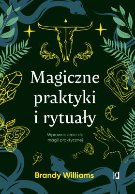 Okładka książki Magiczne praktyki i rytuały. Wprowadzenie do magii praktycznej