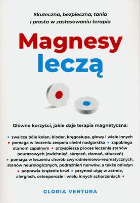 Magnesy leczą. Skuteczna, bezpieczna, tania i prosta w zastosowaniu terapia. Autor: Ventura Gloria. SmakLiter.pl Okładka książki Magnesy leczą. Skuteczna, bezpieczna, tania i prosta w zastosowaniu terapia