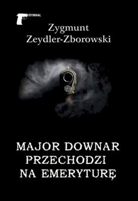 Major Downar przechodzi na emeryturę. Autor: Zeydler-Zborowski Zygmunt. SmakLiter.pl Okładka książki Major Downar przechodzi na emeryturę