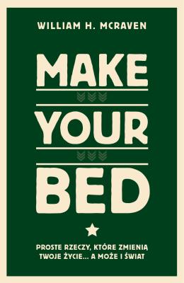 Make Your Bed. Proste rzeczy, które zmienią twoje życie… a może i świat. Autor: William H. McRaven. SmakLiter.pl Okładka książki Make Your Bed. Proste rzeczy, które zmienią twoje życie… a może i świat