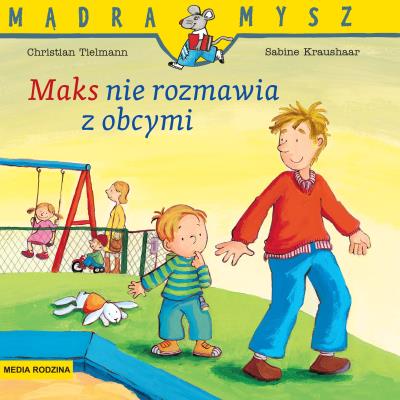 Maks nie rozmawia z obcymi. Mądra Mysz wyd. 3. Autor: Christian Tielmann. SmakLiter.pl Okładka książki Maks nie rozmawia z obcymi. Mądra Mysz wyd. 3