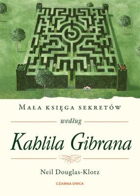 Mała księga sekretów według Kahlila Gibrana. Autor: Neil Douglas-Klotz, Robert Sudół. SmakLiter.pl Okładka książki Mała księga sekretów według Kahlila Gibrana