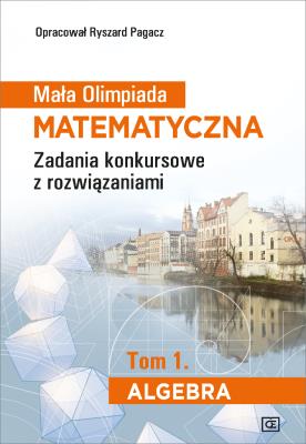 Mała Olimpiada Matematyczna Zadania konkursowe z rozwiązaniami Tom 1. Algebra. Autor: Ryszard Pagacz. SmakLiter.pl Okładka książki Mała Olimpiada Matematyczna Zadania konkursowe z rozwiązaniami Tom 1. Algebra