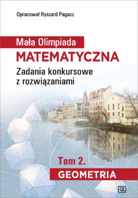 Mała Olimpiada Matematyczna Zadania konkursowe z rozwiązaniami Tom 2. Geometria. Autor: Ryszard Pagacz. SmakLiter.pl Okładka książki Mała Olimpiada Matematyczna Zadania konkursowe z rozwiązaniami Tom 2. Geometria