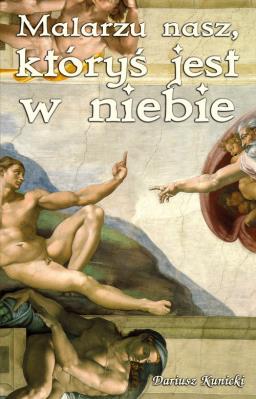 Malarzu nasz, któryś jest w niebie. Autor: Kunicki Dariusz. SmakLiter.pl Okładka książki Malarzu nasz, któryś jest w niebie