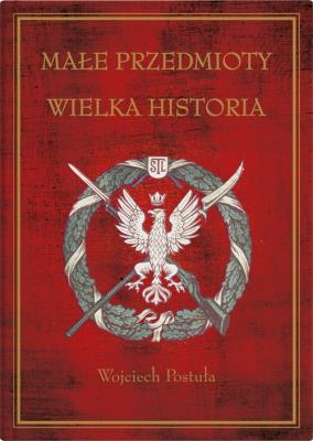 Małe przedmioty, wielka historia. Polskie pocztówki i druki patriotyczne XIX i XX wieku. Autor: Postuła Wojciech. SmakLiter.pl Okładka książki Małe przedmioty, wielka historia. Polskie pocztówki i druki patriotyczne XIX i XX wieku