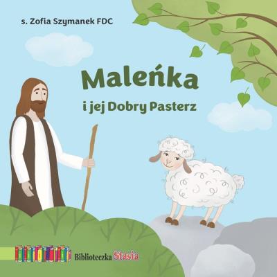 Maleńka i jej Dobry Pasterz. Biblioteczka Stasia. Autor: Zofia Szymanek FDC. SmakLiter.pl Okładka książki Maleńka i jej Dobry Pasterz. Biblioteczka Stasia