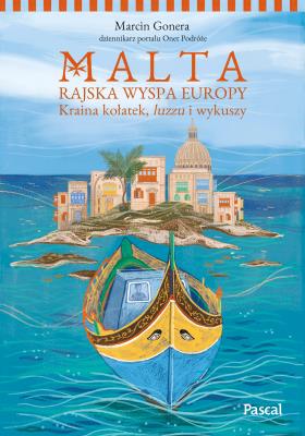 Malta. Rajska wyspa Europy. Kraina kołatek, luzzu i wykuszy. Autor: Gonera Marcin. SmakLiter.pl Okładka książki Malta. Rajska wyspa Europy. Kraina kołatek, luzzu i wykuszy