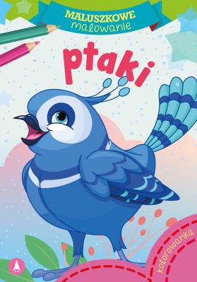 Maluszkowe malowanie. Ptaki. Autor: Opracowanie zbiorowe. SmakLiter.pl Okładka książki Maluszkowe malowanie. Ptaki