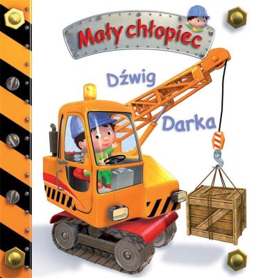 Mały chłopiec. Dźwig Darka. Autor: Beaumont Emilie, Nathalie Belineau. SmakLiter.pl Okładka książki Mały chłopiec. Dźwig Darka