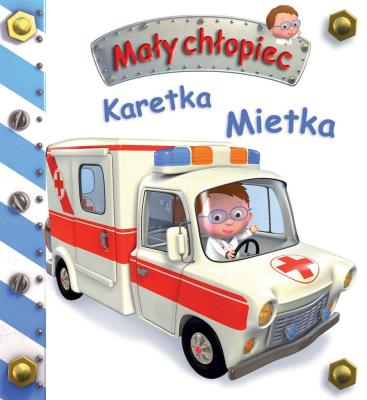 Mały chłopiec. Karetka Mietka. Autor: Beaumont Emilie, Nathalie Belineau. SmakLiter.pl Okładka książki Mały chłopiec. Karetka Mietka